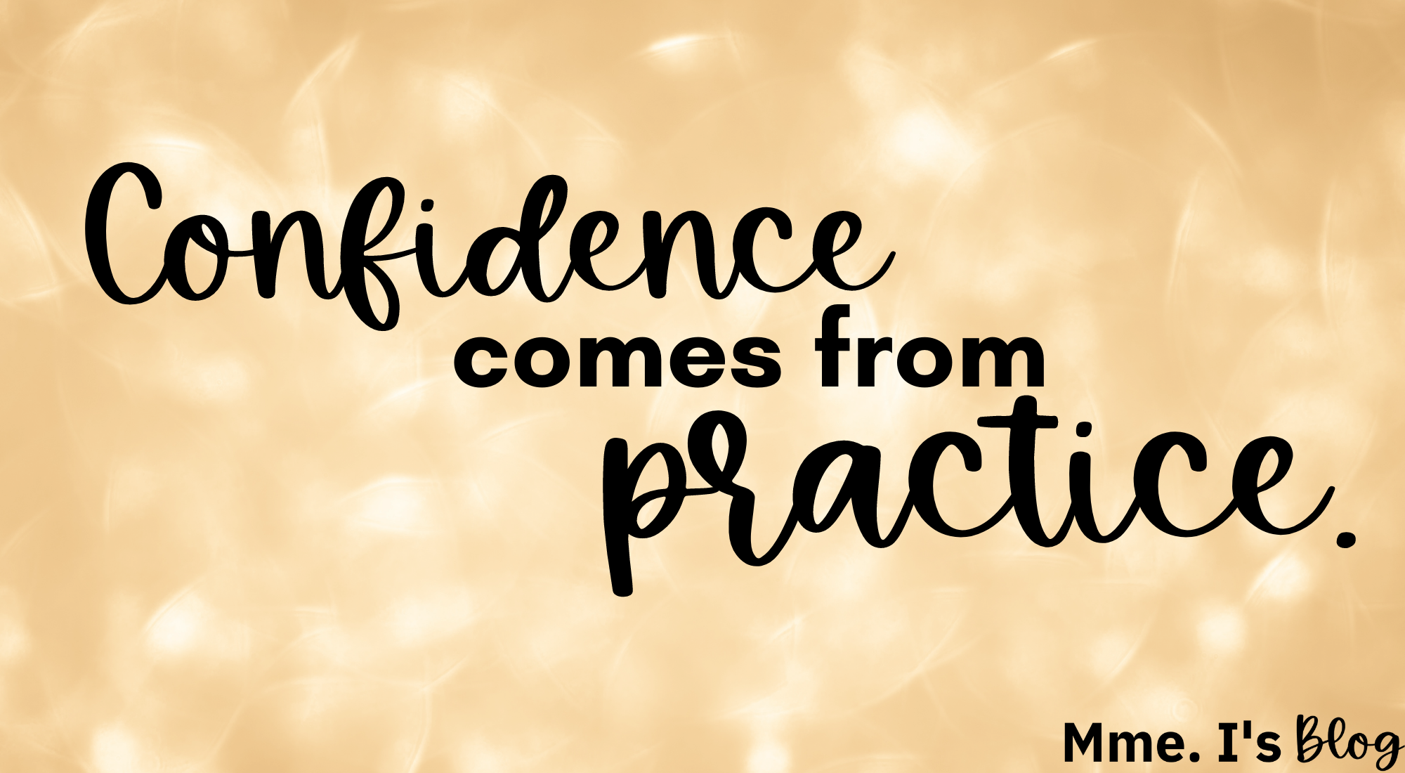 Confidence comes from practice