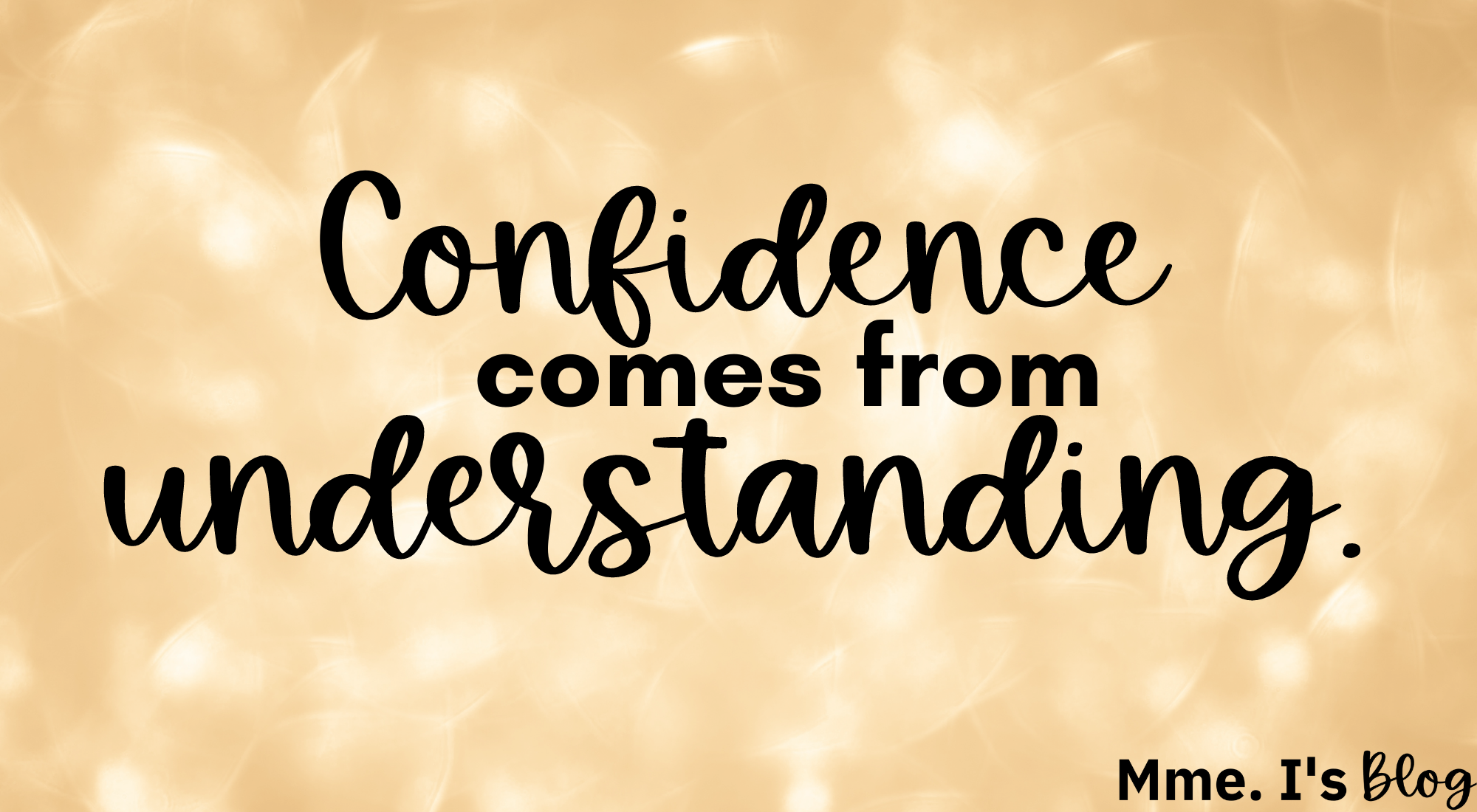 Confidence comes from Understanding