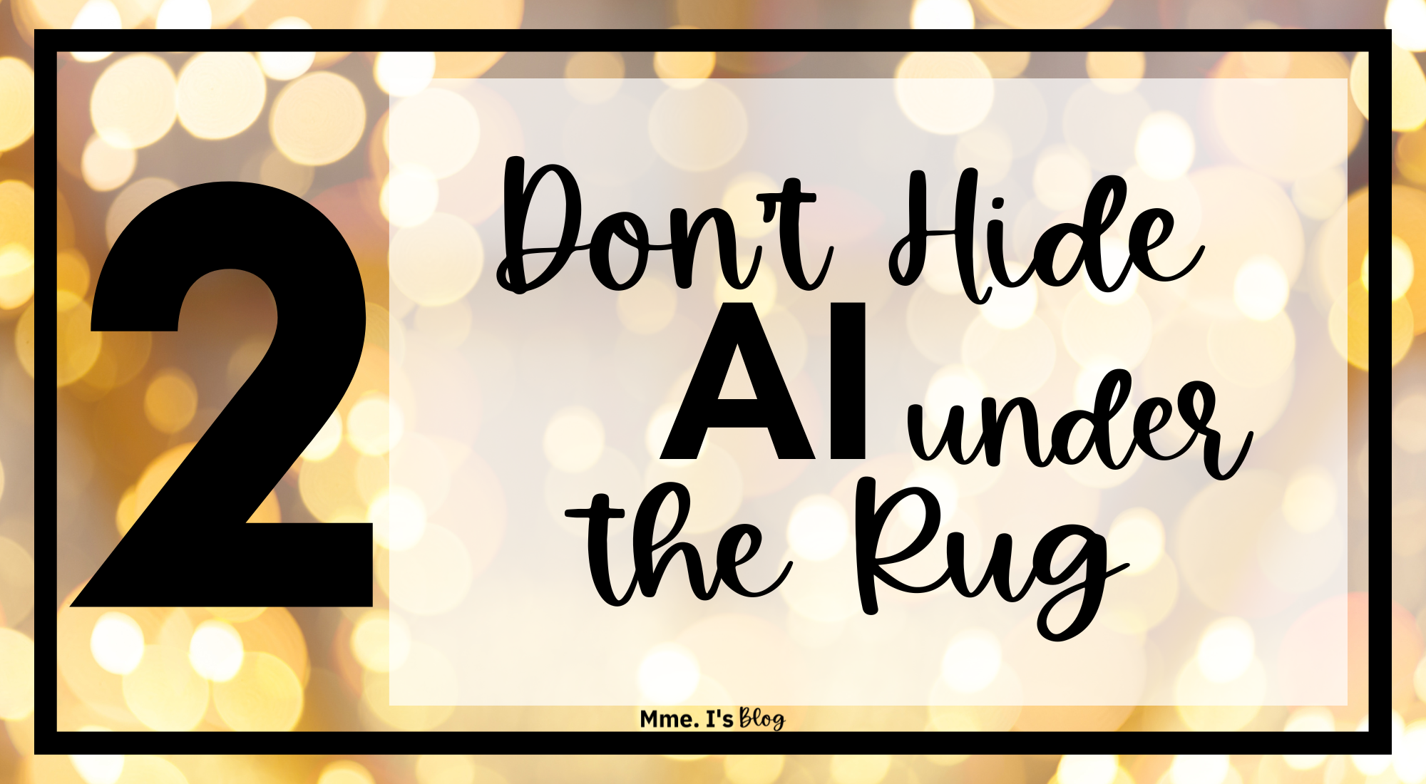 Don’t Hide AI under the Rug
