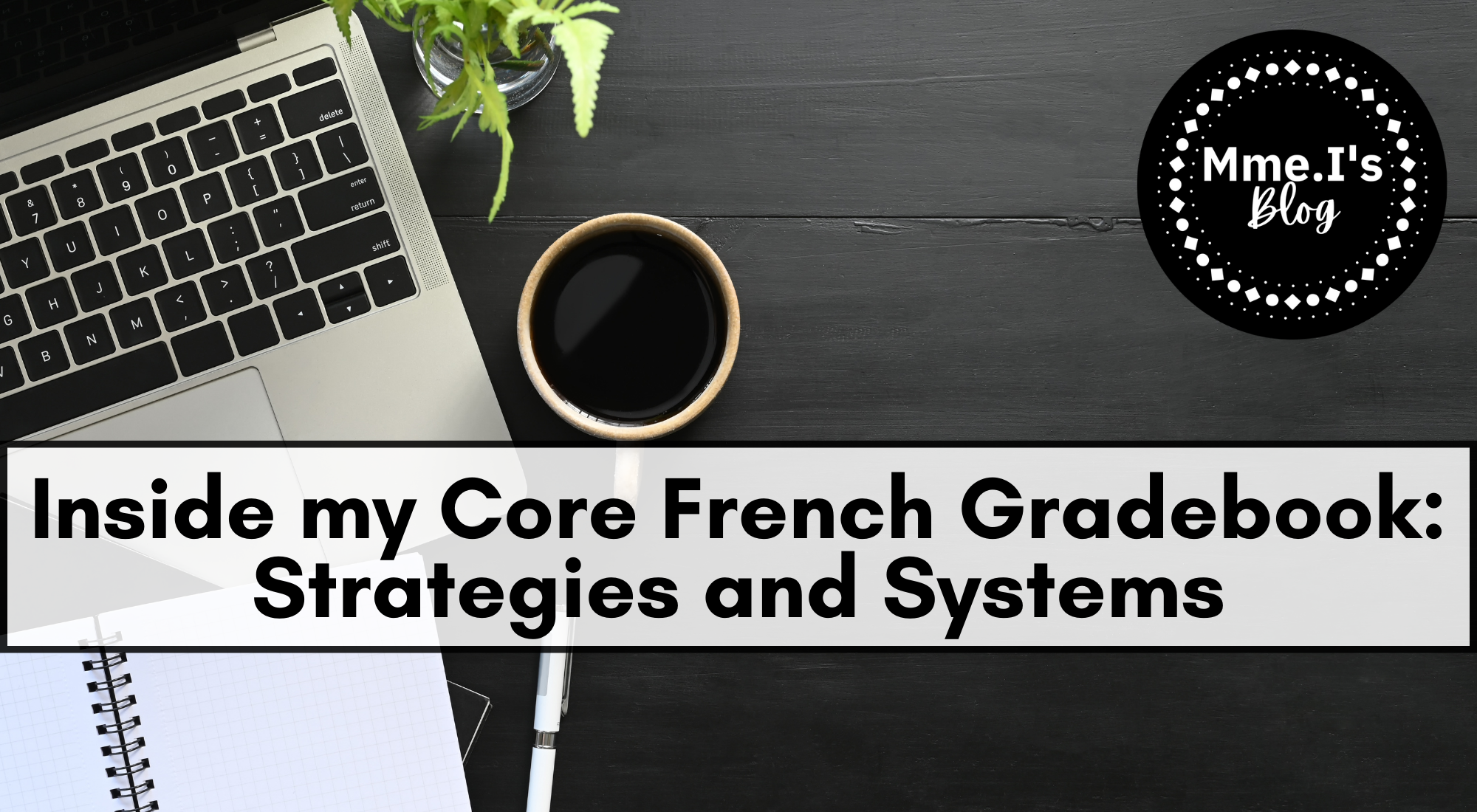 Inside my Core French Gradebook: Strategies and Systems